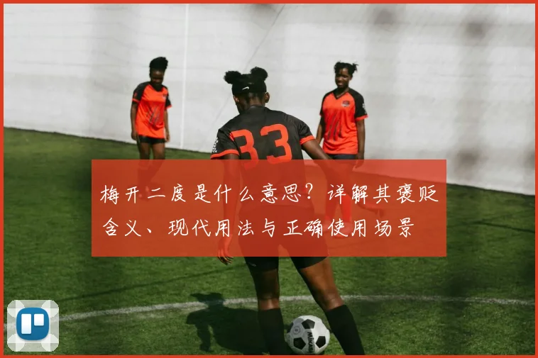 梅开二度是什么意思？详解其褒贬含义、现代用法与正确使用场景