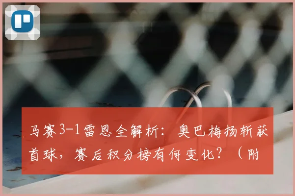 马赛3-1雷恩全解析:奥巴梅扬斩获首球,赛后积分榜有何变化?(附数据)